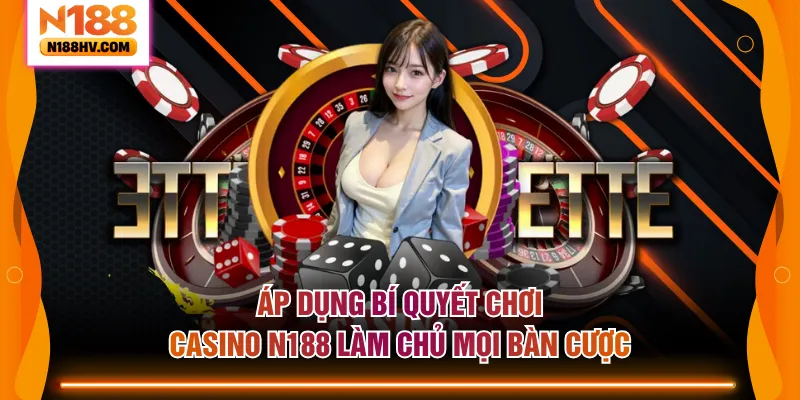 Áp dụng bí quyết chơi casino N188 làm chủ mọi bàn cược