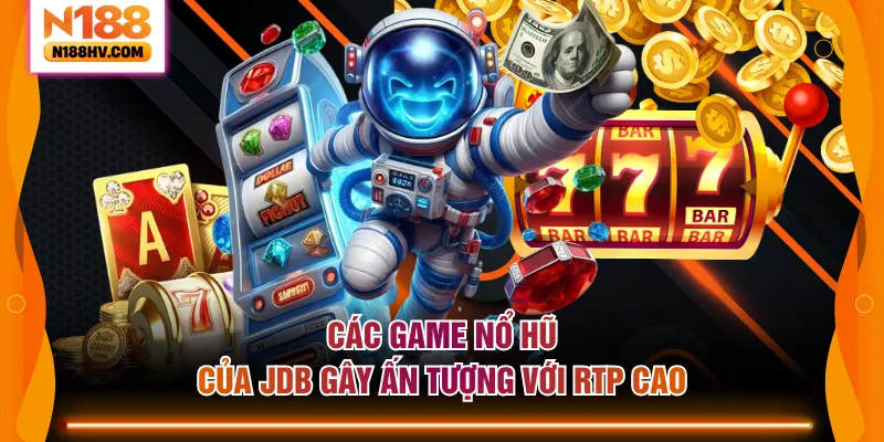 Các game nổ hũ của JDB gây ấn tượng với RTP cao