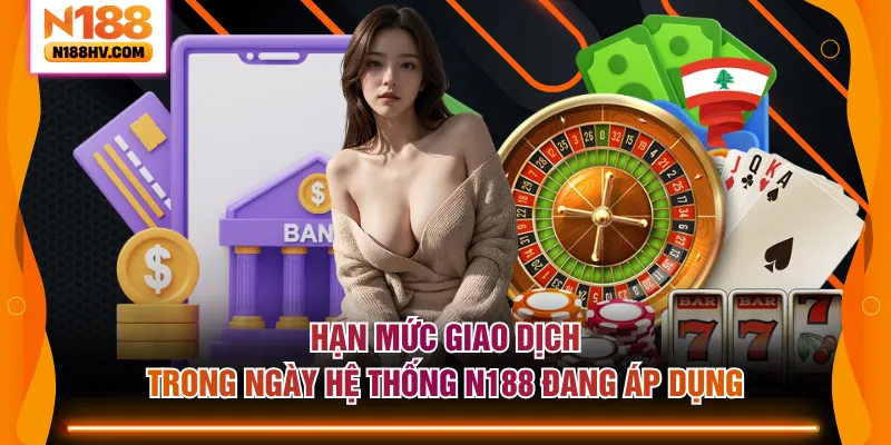 Hạn mức giao dịch trong ngày hệ thống N188 đang áp dụng