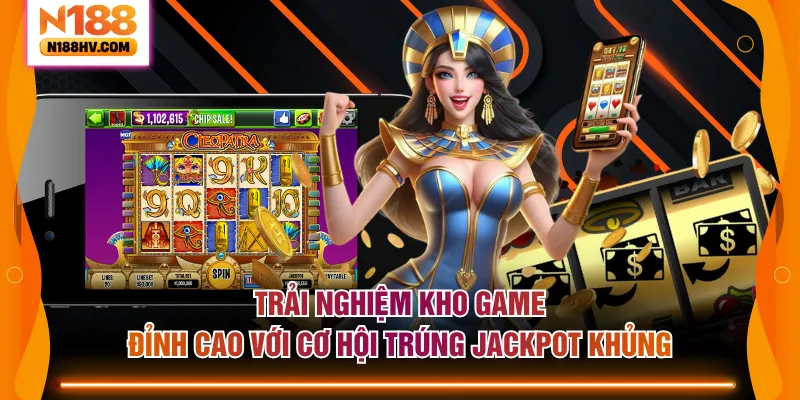 Trải nghiệm kho game đỉnh cao với cơ hội trúng Jackpot khủng