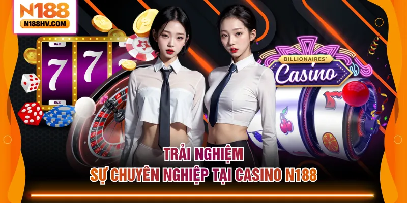 Trải nghiệm sự chuyên nghiệp tại Casino N188
